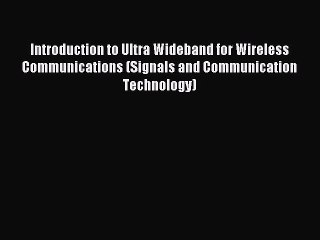 Read Introduction to Ultra Wideband for Wireless Communications (Signals and Communication