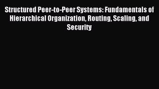 Read Structured Peer-to-Peer Systems: Fundamentals of Hierarchical Organization Routing Scaling