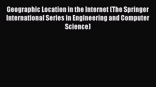 Read Geographic Location in the Internet (The Springer International Series in Engineering