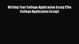 Download Writing Your College Application Essay (The College Application Essay) PDF Online