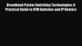 Download Broadband Packet Switching Technologies: A Practical Guide to ATM Switches and IP