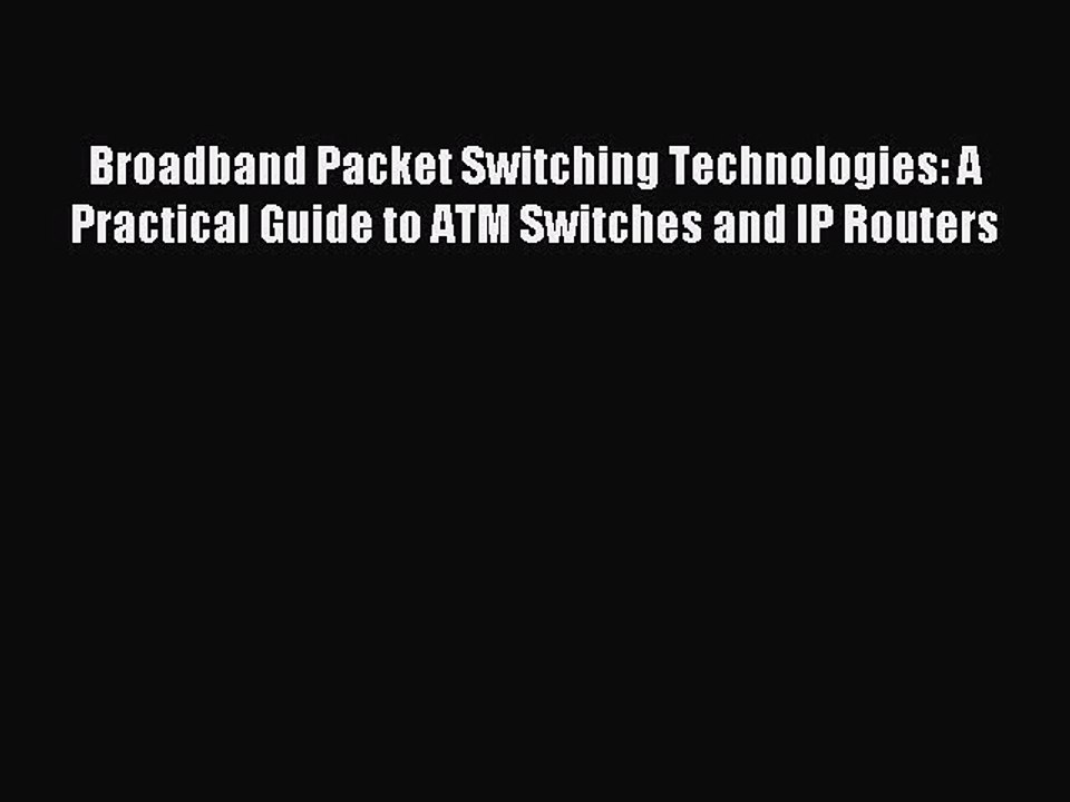 Download Broadband Packet Switching Technologies: A Practical Guide to ATM Switches and IP