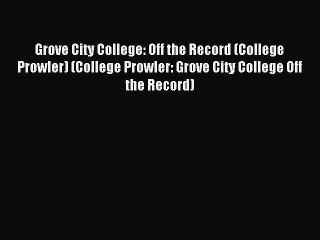 Read Grove City College: Off the Record (College Prowler) (College Prowler: Grove City College