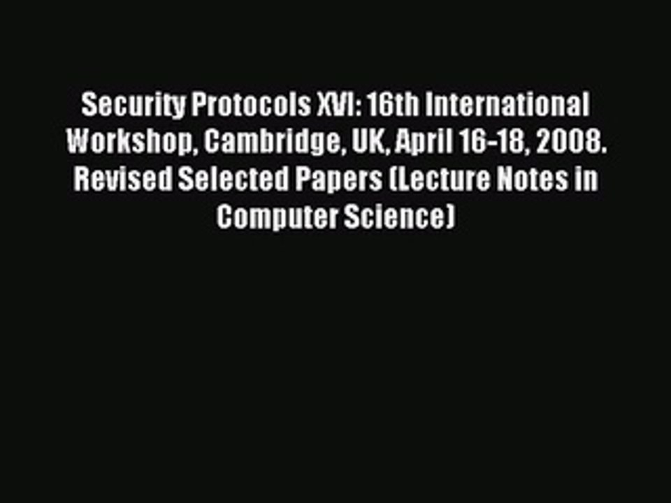 Read Security Protocols XVI: 16th International Workshop Cambridge UK April 16-18 2008. Revised