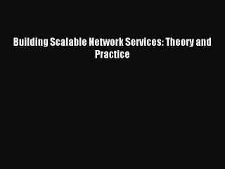 Download Building Scalable Network Services: Theory and Practice Ebook Online