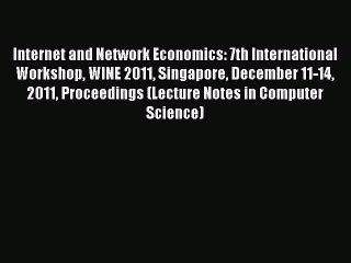 Read Internet and Network Economics: 7th International Workshop WINE 2011 Singapore December