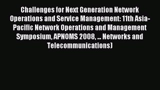 Read Challenges for Next Generation Network Operations and Service Management: 11th Asia-Pacific