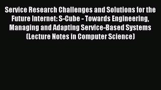 Read Service Research Challenges and Solutions for the Future Internet: S-Cube - Towards Engineering