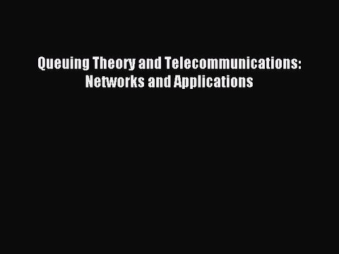 Download Queuing Theory and Telecommunications: Networks and Applications PDF Free