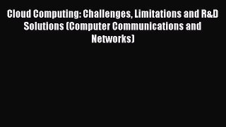 Read Cloud Computing: Challenges Limitations and R&D Solutions (Computer Communications and