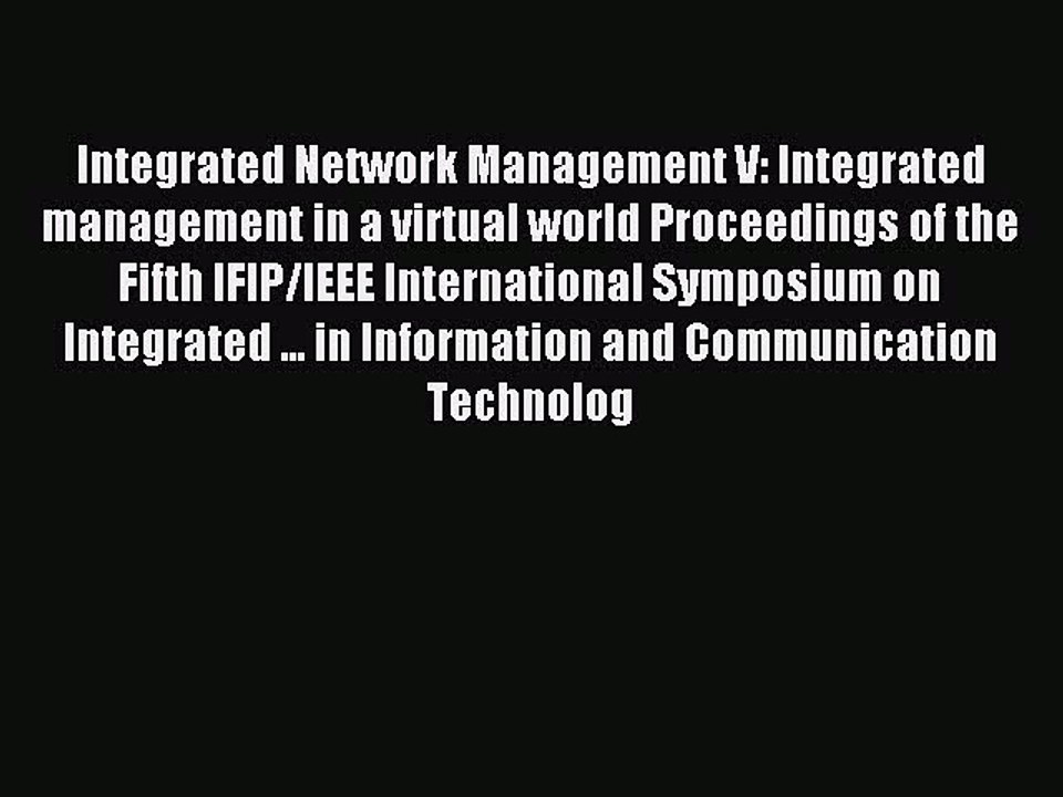Read Integrated Network Management V: Integrated management in a virtual world Proceedings