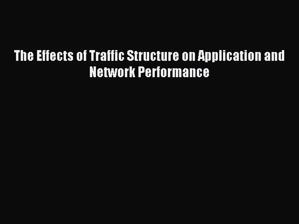 Read The Effects of Traffic Structure on Application and Network Performance Ebook Free
