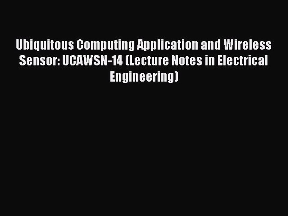 Read Ubiquitous Computing Application and Wireless Sensor: UCAWSN-14 (Lecture Notes in Electrical
