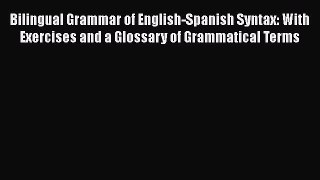 [Read book] Bilingual Grammar of English-Spanish Syntax: With Exercises and a Glossary of Grammatical