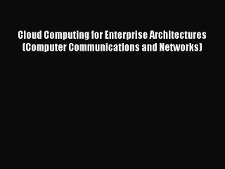 Read Cloud Computing for Enterprise Architectures (Computer Communications and Networks) Ebook