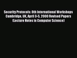 Read Security Protocols: 8th International Workshops Cambridge UK April 3-5 2000 Revised Papers