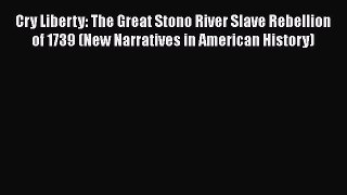 [Read book] Cry Liberty: The Great Stono River Slave Rebellion of 1739 (New Narratives in American