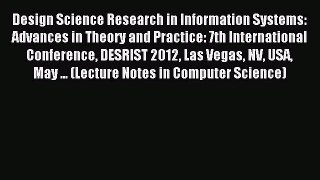 Download Design Science Research in Information Systems: Advances in Theory and Practice: 7th