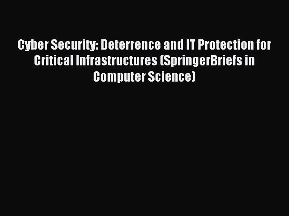 Read Cyber Security: Deterrence and IT Protection for Critical Infrastructures (SpringerBriefs