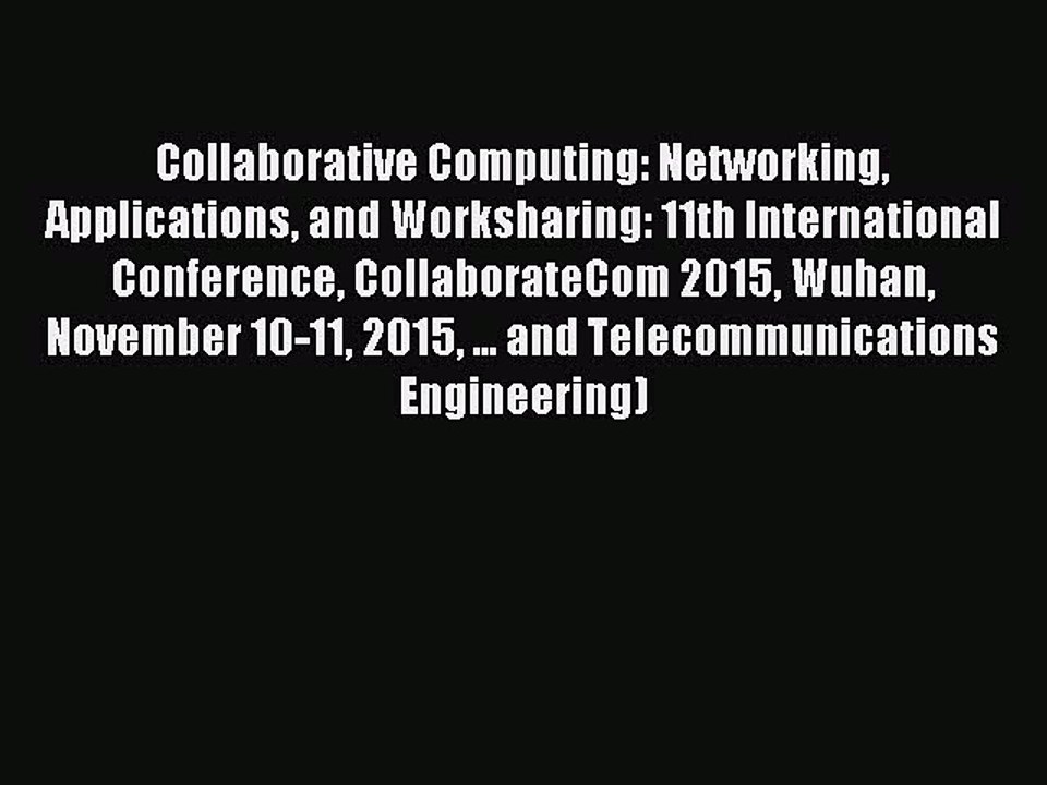 Read Collaborative Computing: Networking Applications and Worksharing: 11th International Conference