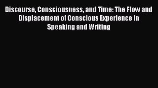 [Read book] Discourse Consciousness and Time: The Flow and Displacement of Conscious Experience