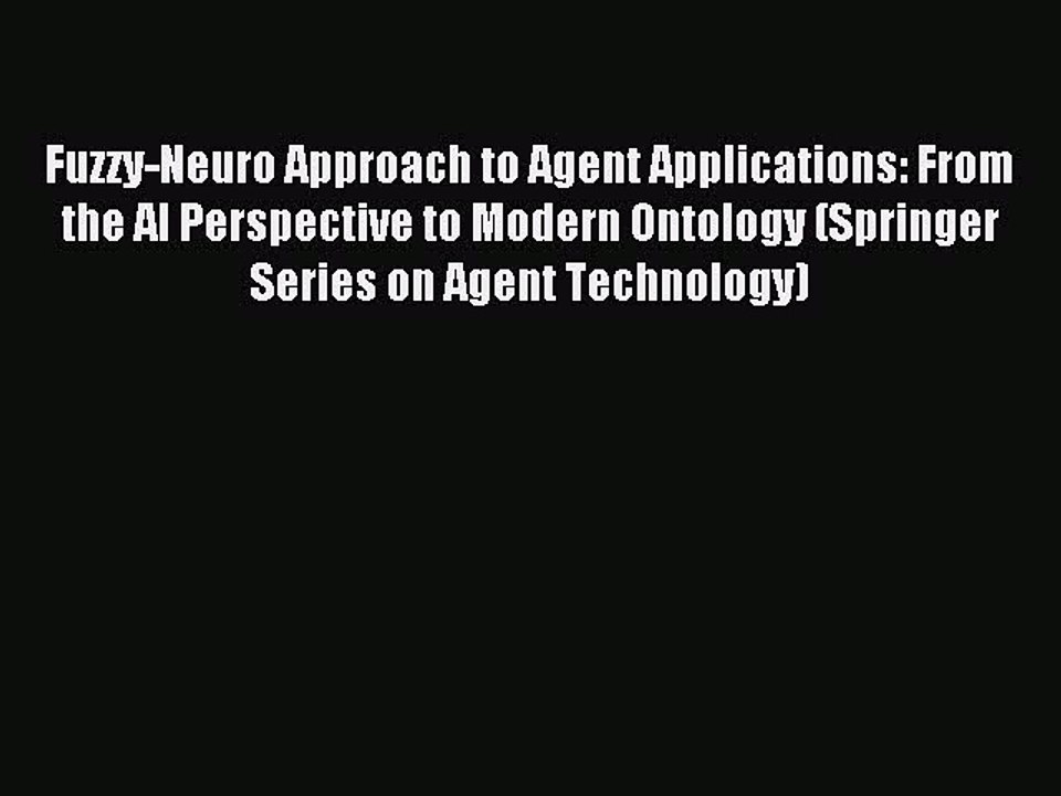 Read Fuzzy-Neuro Approach to Agent Applications: From the AI Perspective to Modern Ontology