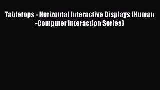 Read Tabletops - Horizontal Interactive Displays (Human-Computer Interaction Series) PDF Online