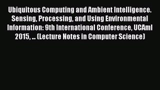 Download Ubiquitous Computing and Ambient Intelligence. Sensing Processing and Using Environmental