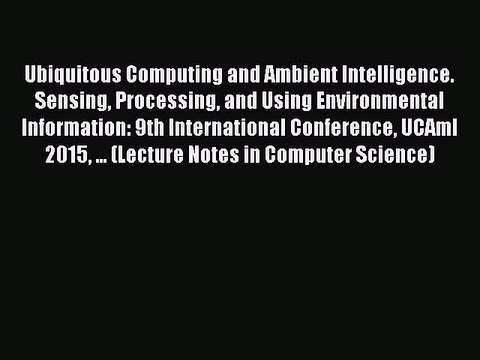 Download Ubiquitous Computing and Ambient Intelligence. Sensing Processing and Using Environmental
