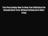 Read Test Prep Sanity: How To Help Your Child Excel On Standardized Tests Without Driving Each