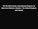 Read The Worldly Scholar: International Degrees for American Students: Volume 1: The United