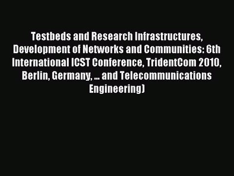 Read Testbeds and Research Infrastructures Development of Networks and Communities: 6th International