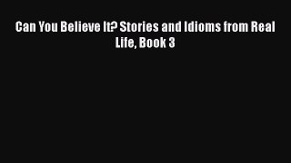 [Read book] Can You Believe It? Stories and Idioms from Real Life Book 3 [PDF] Full Ebook