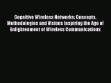 Read Cognitive Wireless Networks: Concepts Methodologies and Visions Inspiring the Age of Enlightenment