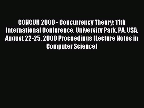 Read CONCUR 2000 - Concurrency Theory: 11th International Conference University Park PA USA