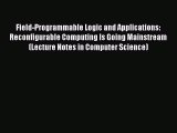 Read Field-Programmable Logic and Applications: Reconfigurable Computing Is Going Mainstream