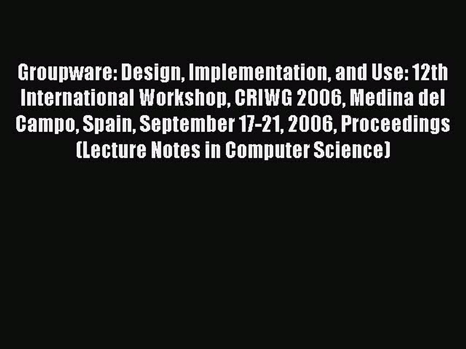 Read Groupware: Design Implementation and Use: 12th International Workshop CRIWG 2006 Medina