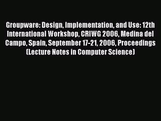 Read Groupware: Design Implementation and Use: 12th International Workshop CRIWG 2006 Medina