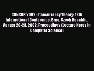 Read CONCUR 2002 - Concurrency Theory: 13th International Conference Brno Czech Republic August