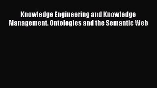 Read Knowledge Engineering and Knowledge Management. Ontologies and the Semantic Web Ebook