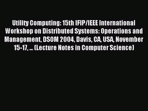 Read Utility Computing: 15th IFIP/IEEE International Workshop on Distributed Systems: Operations