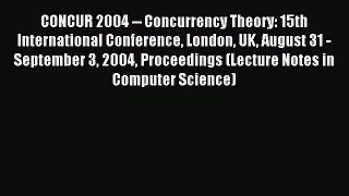 Read CONCUR 2004 -- Concurrency Theory: 15th International Conference London UK August 31 -