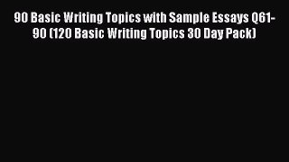 Read 90 Basic Writing Topics with Sample Essays Q61-90 (120 Basic Writing Topics 30 Day Pack)