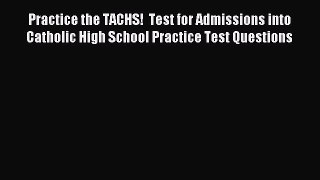 Read Practice the TACHS!  Test for Admissions into Catholic High School Practice Test Questions