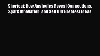 [Read book] Shortcut: How Analogies Reveal Connections Spark Innovation and Sell Our Greatest