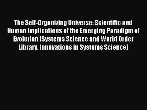 [Download PDF] The Self-Organizing Universe: Scientific and Human Implications of the Emerging