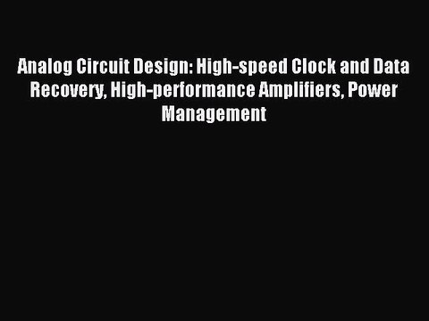 Read Analog Circuit Design: High-speed Clock and Data Recovery High-performance Amplifiers