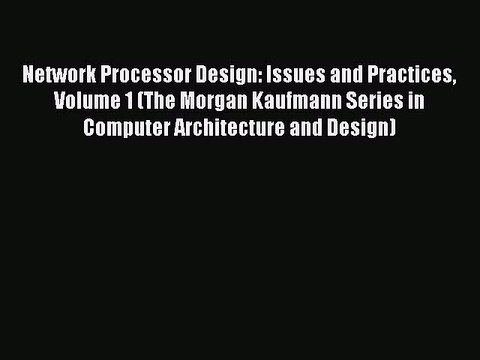 Read Network Processor Design: Issues and Practices Volume 1 (The Morgan Kaufmann Series in