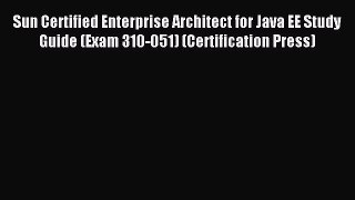 Read Sun Certified Enterprise Architect for Java EE Study Guide (Exam 310-051) (Certification