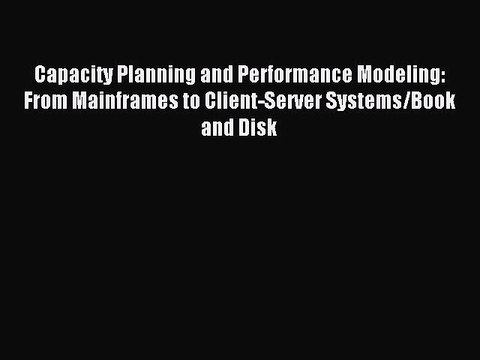 Read Capacity Planning and Performance Modeling: From Mainframes to Client-Server Systems/Book